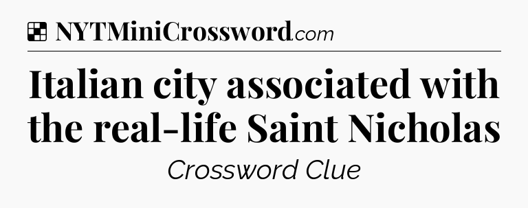 Solution: Italian city associated with the real-life Saint Nicholas - NYT Crossword