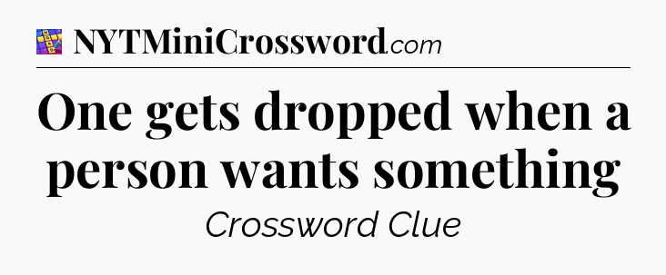 One gets dropped when a person wants something Codycross
