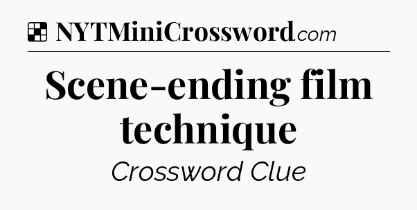 Solution: Scene-ending film technique - NYT Crossword