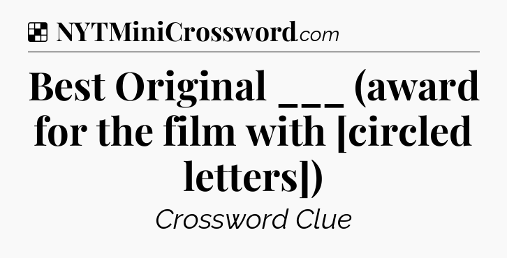 Solution: Best Original ___ (award for the film with [circled letters]) - NYT Crossword