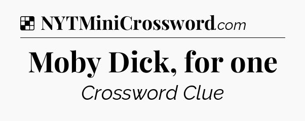 Solution: Moby Dick, for one - NYT Crossword