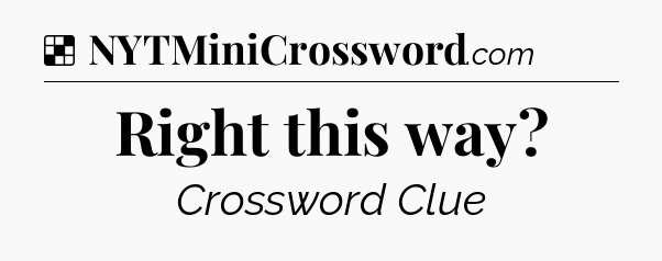 Solution: Right this way - NYT Crossword