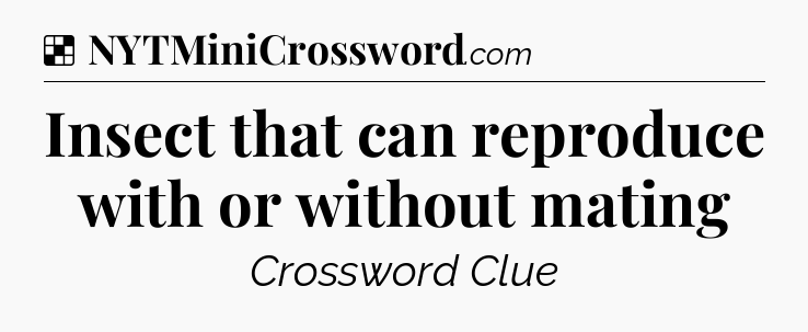 Solution: Insect that can reproduce with or without mating - NYT Crossword