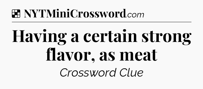 Solution: Having a certain strong flavor, as meat - NYT Crossword