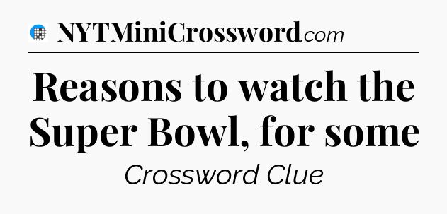 Reasons to watch the Super Bowl, for some Crossword Clue