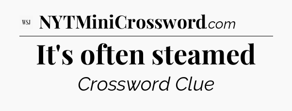 It's often steamed - WSJ Crossword