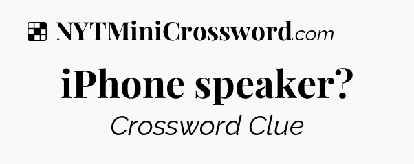 Solution: iPhone speaker - NYT Crossword