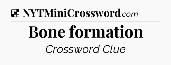 Solution: Bone formation - NYT Crossword