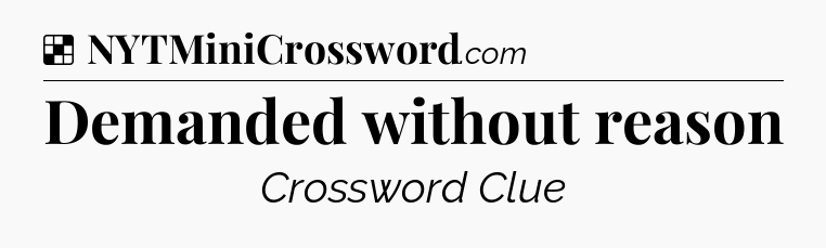 Solution: Demanded without reason - NYT Crossword
