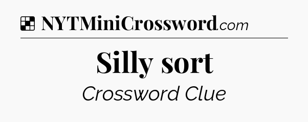 Solution: Silly sort - NYT Crossword