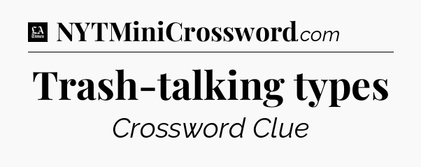 Trash-talking types - LA Times Crossword