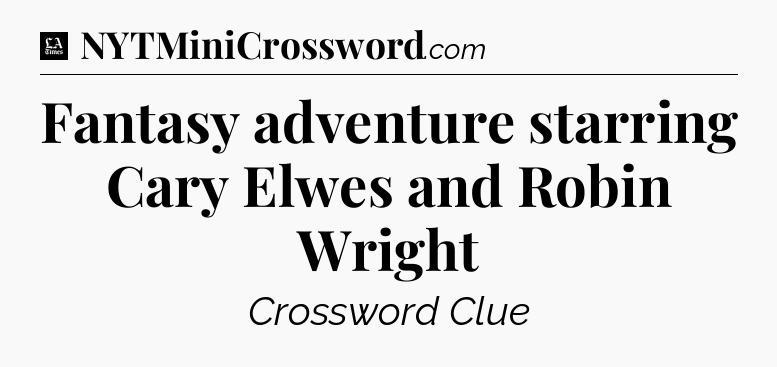 Fantasy adventure starring Cary Elwes and Robin Wright - LA Times Crossword
