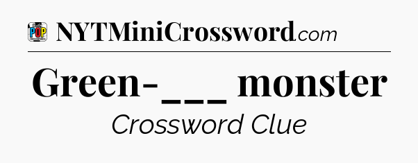 Green-___ monster Crossword Clue