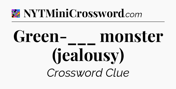 Green-___ monster (jealousy) Crossword Clue