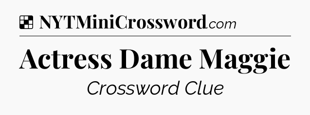 Solution: Actress Dame Maggie - NYT Crossword