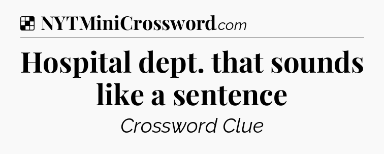 Solution: Hospital dept. that sounds like a sentence - NYT Crossword