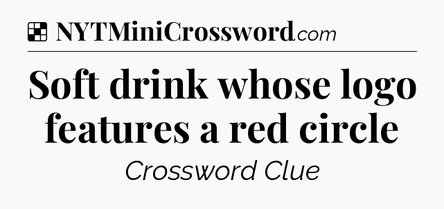 Solution: Soft drink whose logo features a red circle - NYT Crossword