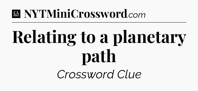 Relating to a planetary path - LA Times Crossword