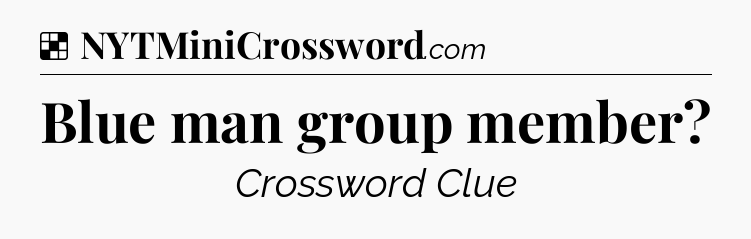 Solution: Blue man group member - NYT Crossword