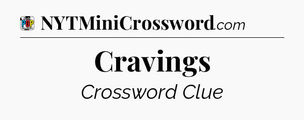 Cravings Crossword Clue