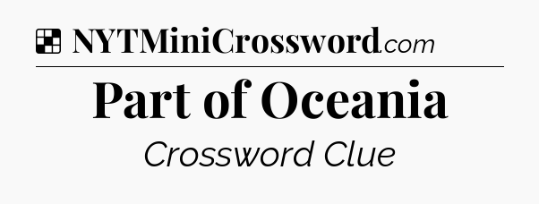 Solution: Part of Oceania - NYT Crossword
