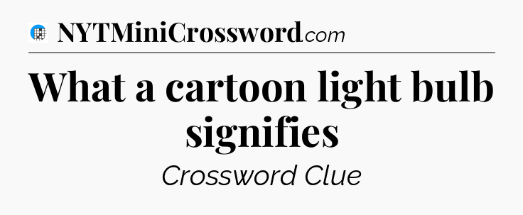 What a cartoon light bulb signifies Crossword Clue