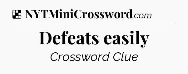 Solution: Defeats easily - NYT Crossword