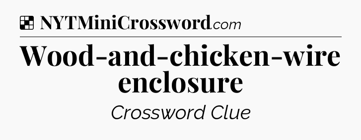 Solution: Wood-and-chicken-wire enclosure - NYT Crossword