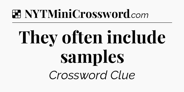 Solution: They often include samples - NYT Crossword