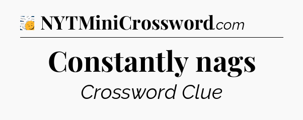Constantly nags - 7 Little Words