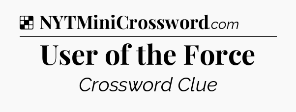 Solution: User of the Force - NYT Crossword