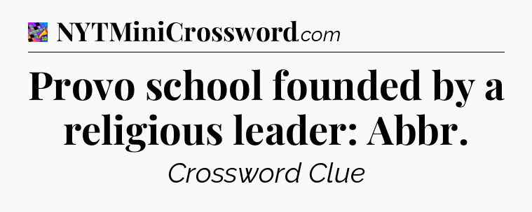 Provo school founded by a religious leader: Abbr Crossword Clue