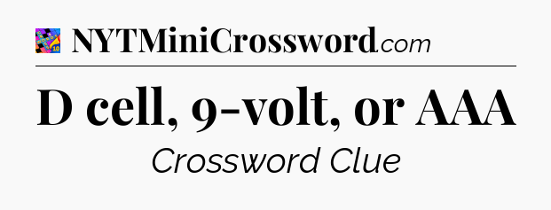 D cell, 9-volt, or AAA Crossword Clue