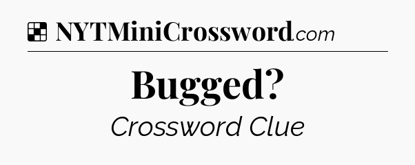 Solution: Bugged - NYT Crossword