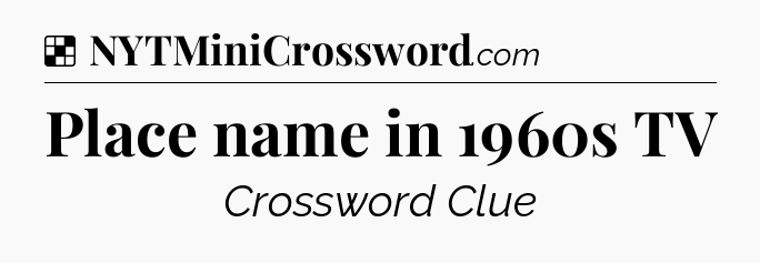 Solution: Place name in 1960s TV - NYT Crossword