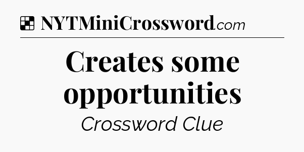Solution: Creates some opportunities - NYT Crossword