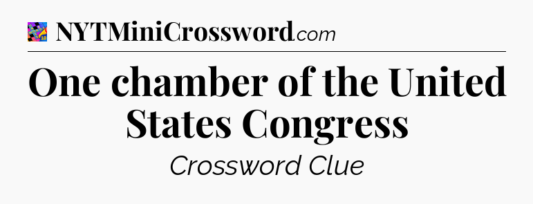 One chamber of the United States Congress Crossword Clue