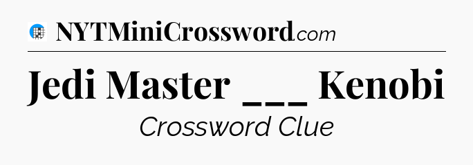 Jedi Master ___ Kenobi Crossword Clue