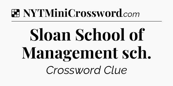 Solution: Sloan School of Management sch - NYT Crossword