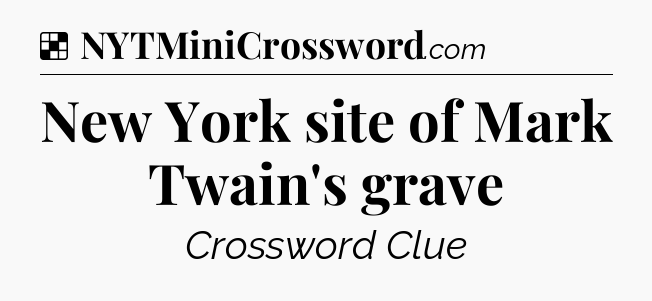 Solution: New York site of Mark Twain's grave - NYT Crossword