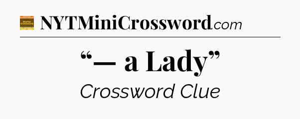 “— a Lady” - Eugene Sheffer Crossword