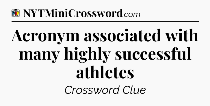 Acronym associated with many highly successful athletes Crossword Clue