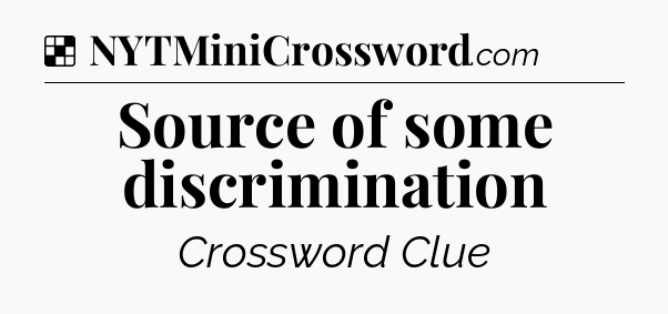 Solution: Source of some discrimination - NYT Crossword