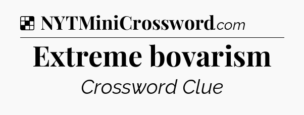 Solution: Extreme bovarism - NYT Crossword