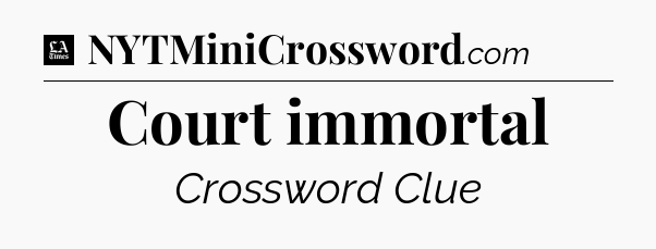 Court immortal - LA Times Crossword