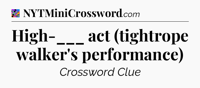 High-___ act (tightrope walker's performance) Crossword Clue