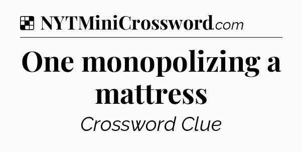 Solution: One monopolizing a mattress - NYT Crossword