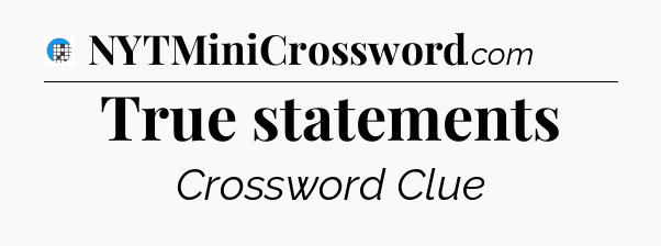 True statements Crossword Clue