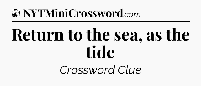 Return to the sea, as the tide - Daily Themed Classic Crossword