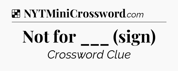 Solution: Not for ___ (sign) - NYT Crossword